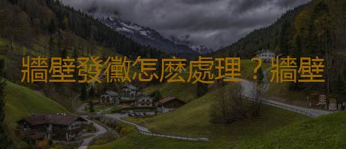 牆壁發黴怎麽處理？牆壁發黴的原因