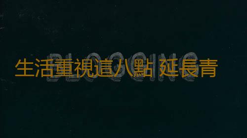 生活重視這八點 延長青春十數年