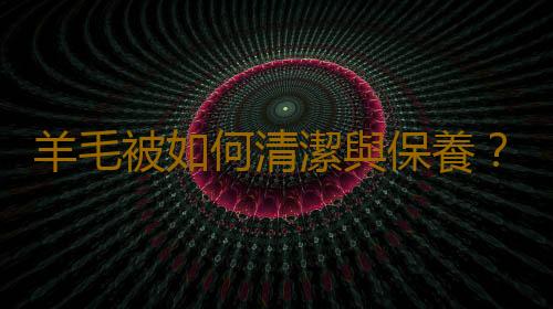 羊毛被如何清潔與保養？