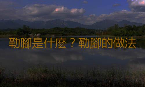 勒腳是什麽？勒腳的做法規範