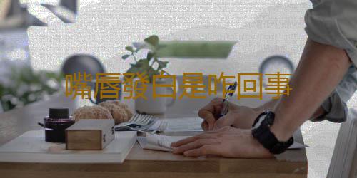 嘴唇發白是咋回事