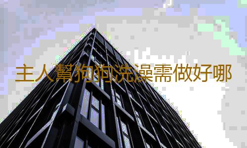 主人幫狗狗洗澡需做好哪些準備