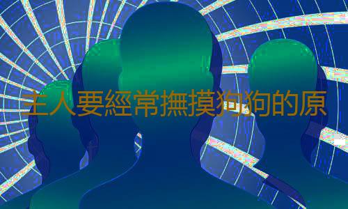 主人要經常撫摸狗狗的原因 撫摸狗狗有什麽好處