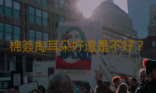 棉簽掏耳朵好還是不好？