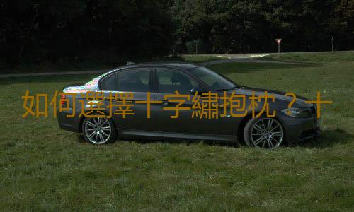 如何選擇十字繡抱枕？十字繡抱枕怎麽洗？