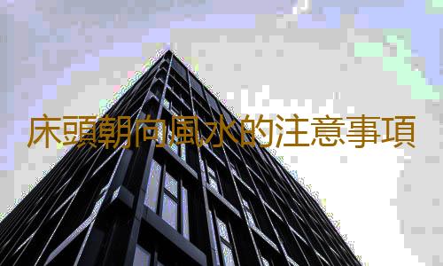 床頭朝向風水的注意事項