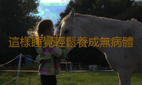 這樣睡覺輕鬆養成無病體質