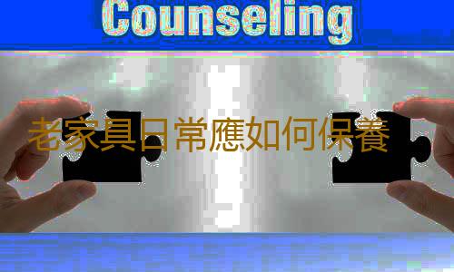 老家具日常應如何保養 保養老家具塗油是不可取的