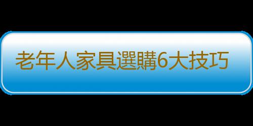 老年人家具選購6大技巧