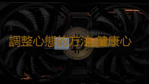 調整心態的方法 健康心態過好生活